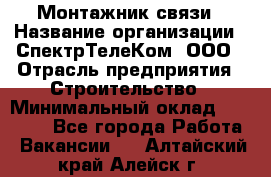 Монтажник связи › Название организации ­ СпектрТелеКом, ООО › Отрасль предприятия ­ Строительство › Минимальный оклад ­ 25 000 - Все города Работа » Вакансии   . Алтайский край,Алейск г.